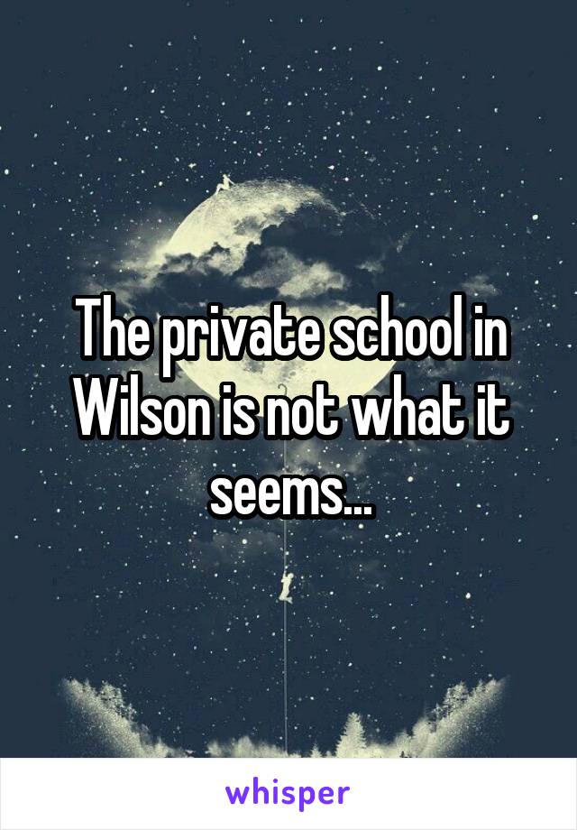 The private school in Wilson is not what it seems...