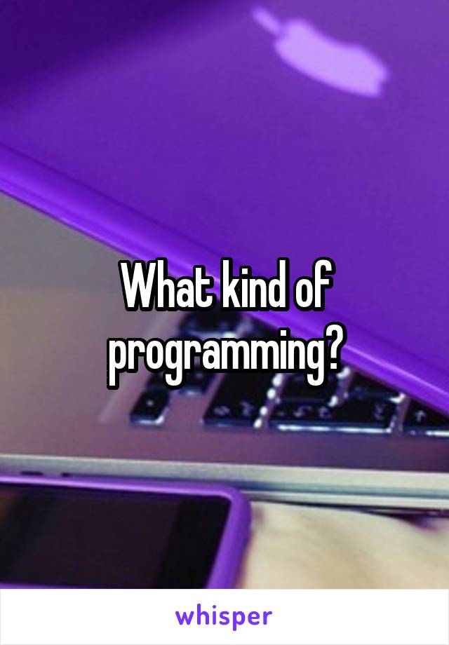 What kind of programming?