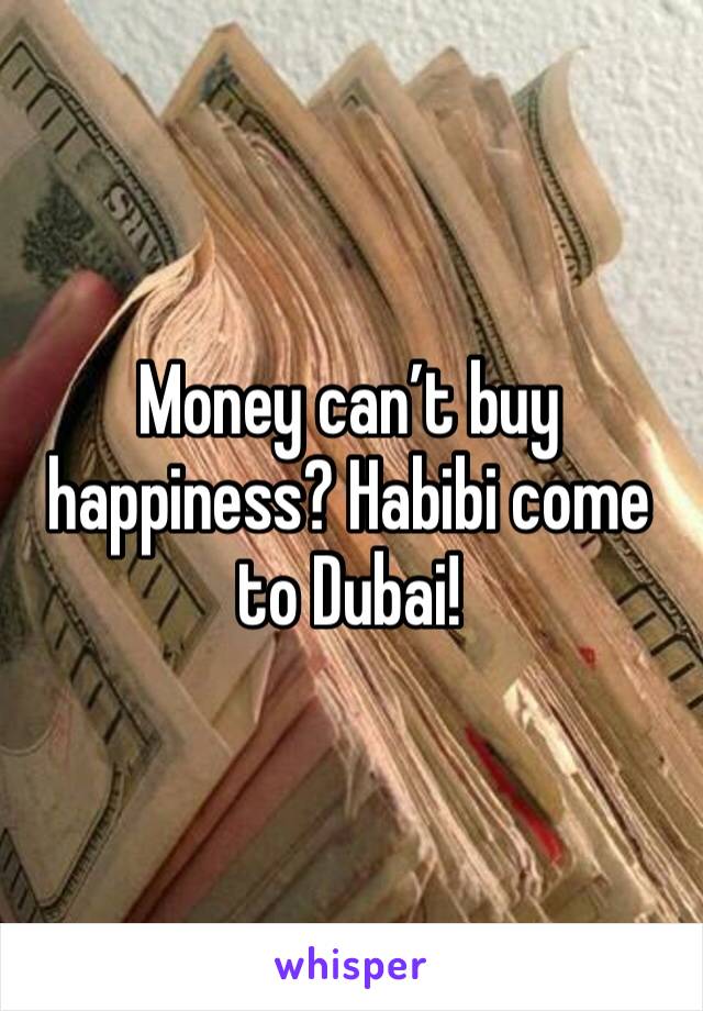 Money can’t buy happiness? Habibi come to Dubai!