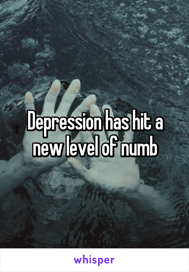 Depression has hit a new level of numb