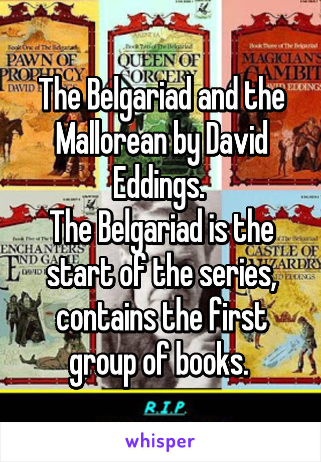 The Belgariad and the Mallorean by David Eddings. 
The Belgariad is the start of the series, contains the first group of books. 