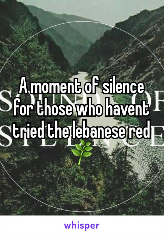 A moment of silence for those who havent tried the lebanese red🌿