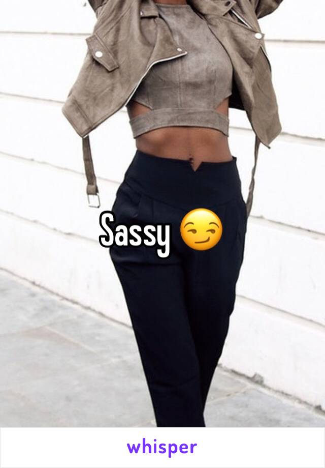 Sassy 😏