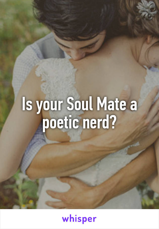 Is your Soul Mate a poetic nerd?