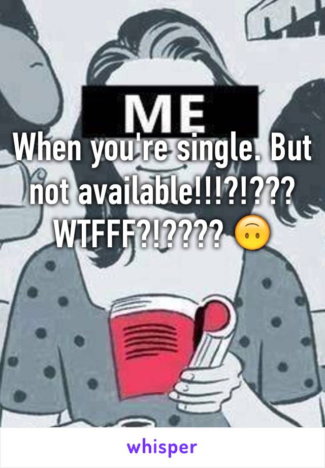 When you're single. But not available!!!?!??? WTFFF?!???? 🙃