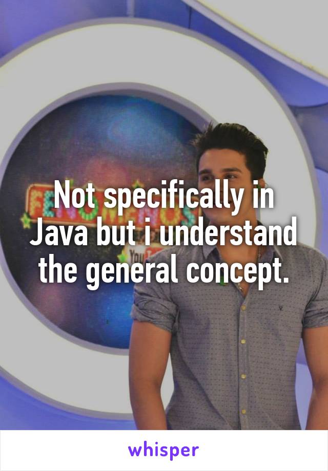 Not specifically in Java but i understand the general concept.