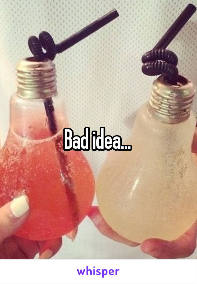Bad idea... 