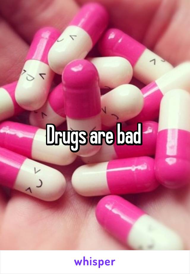 Drugs are bad 