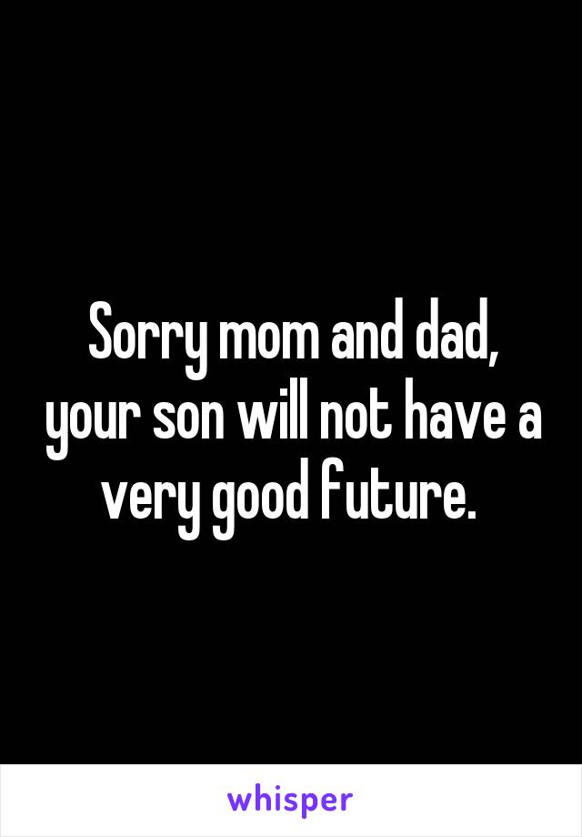Sorry mom and dad, your son will not have a very good future. 