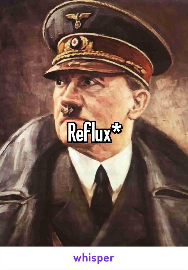 Reflux*