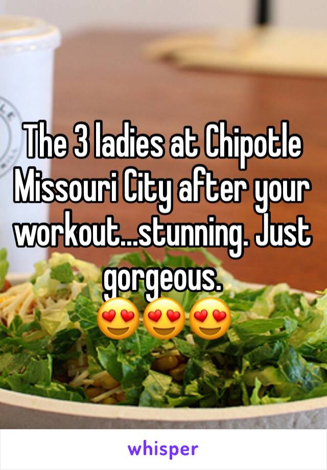 The 3 ladies at Chipotle Missouri City after your workout...stunning. Just gorgeous.
😍😍😍