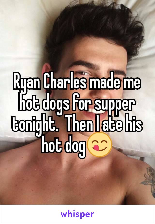 Ryan Charles made me hot dogs for supper tonight.  Then I ate his hot dog😋