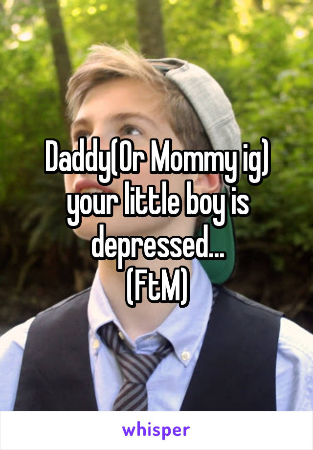 Daddy(Or Mommy ig) your little boy is depressed...
(FtM)