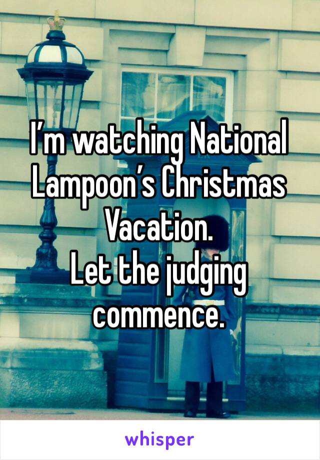 I’m watching National Lampoon’s Christmas Vacation.
Let the judging commence.