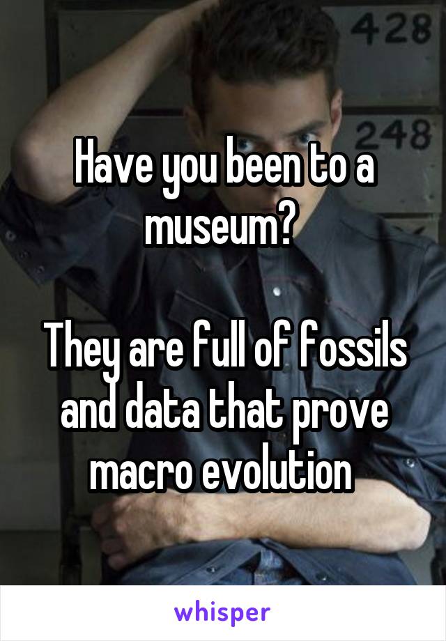 Have you been to a museum? 

They are full of fossils and data that prove macro evolution 