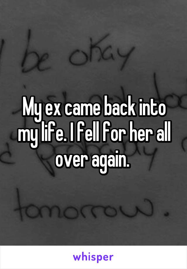 My ex came back into my life. I fell for her all over again. 
