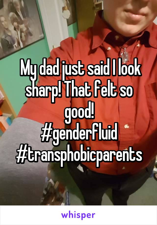  My dad just said I look sharp! That felt so good!
#genderfluid
#transphobicparents