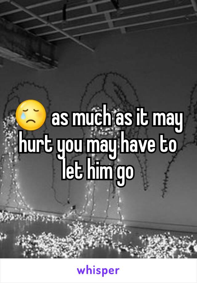 😢 as much as it may hurt you may have to let him go