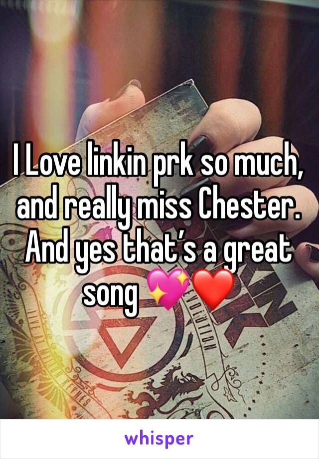 I Love linkin prk so much, and really miss Chester. And yes that’s a great song 💖❤️