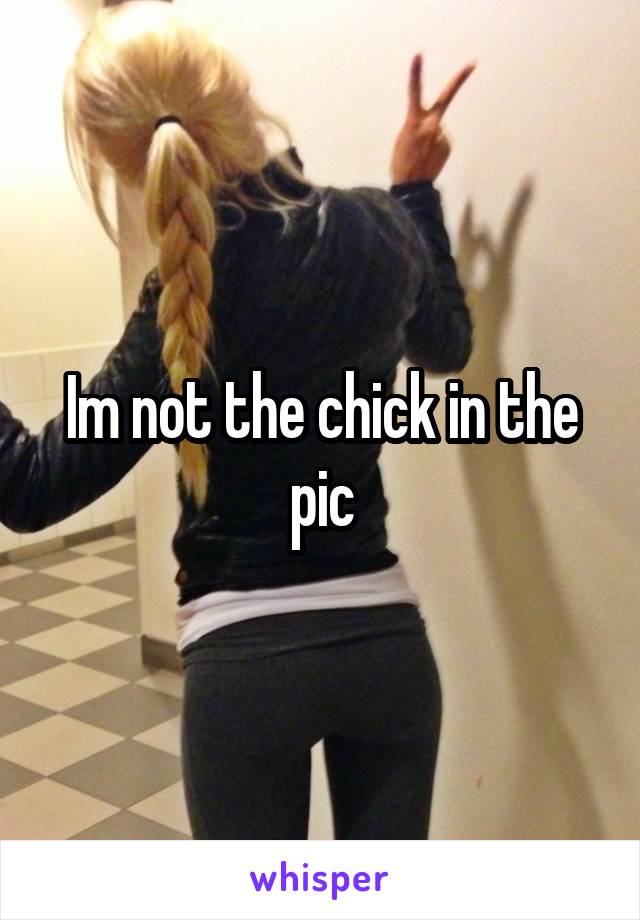 Im not the chick in the pic