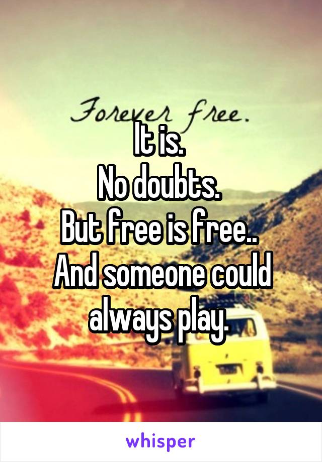 It is. 
No doubts. 
But free is free.. 
And someone could always play. 