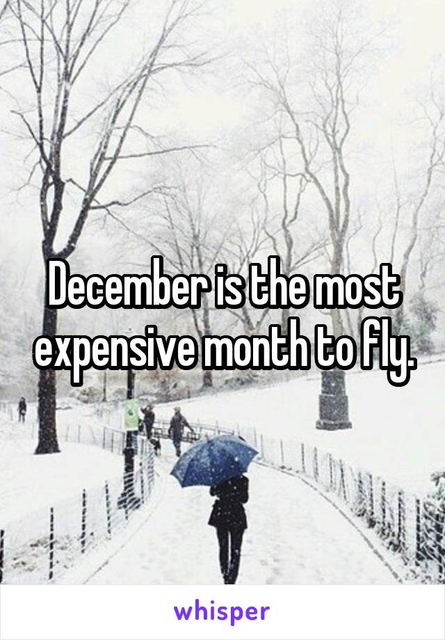 December is the most expensive month to fly.