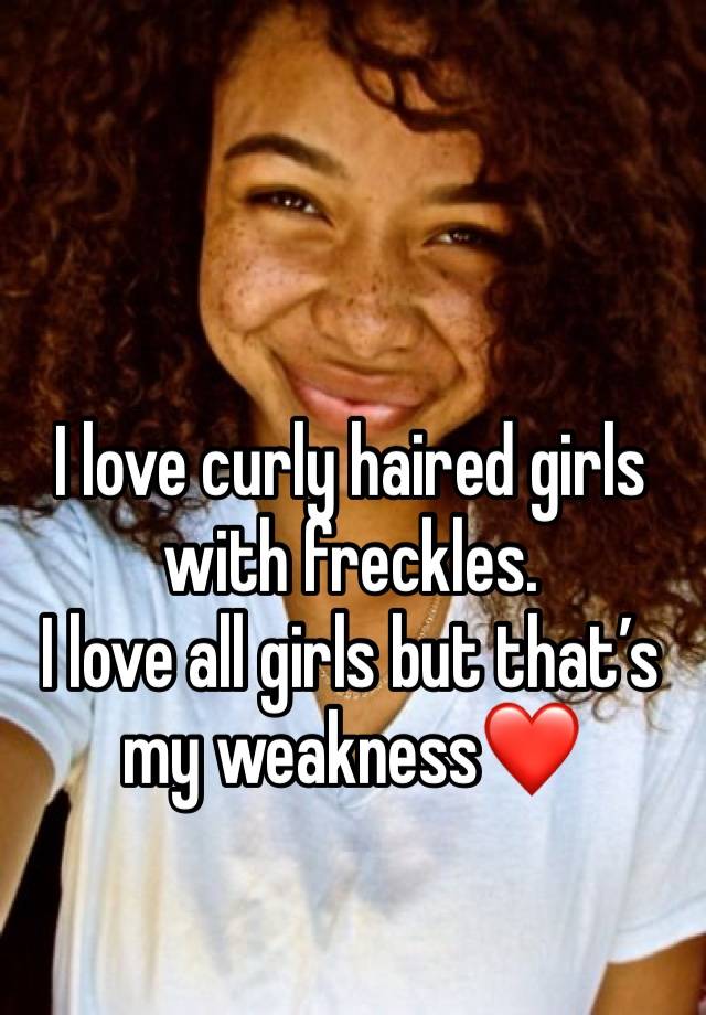 I Love Curly Haired Girls With Freckles I Love All Girls But That’s My Weakness ️