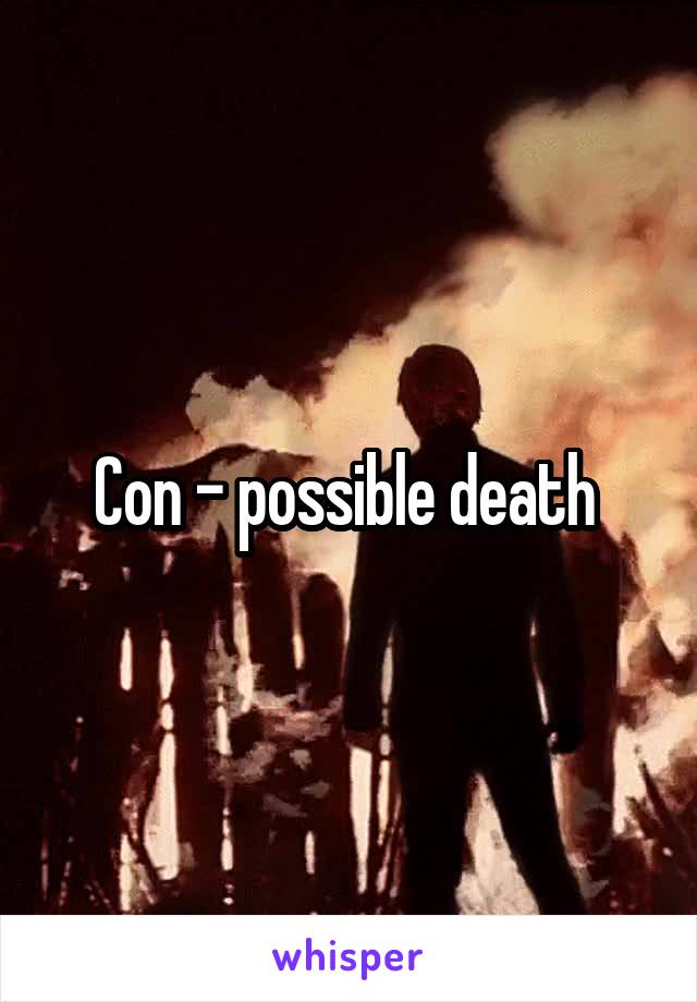 Con - possible death 