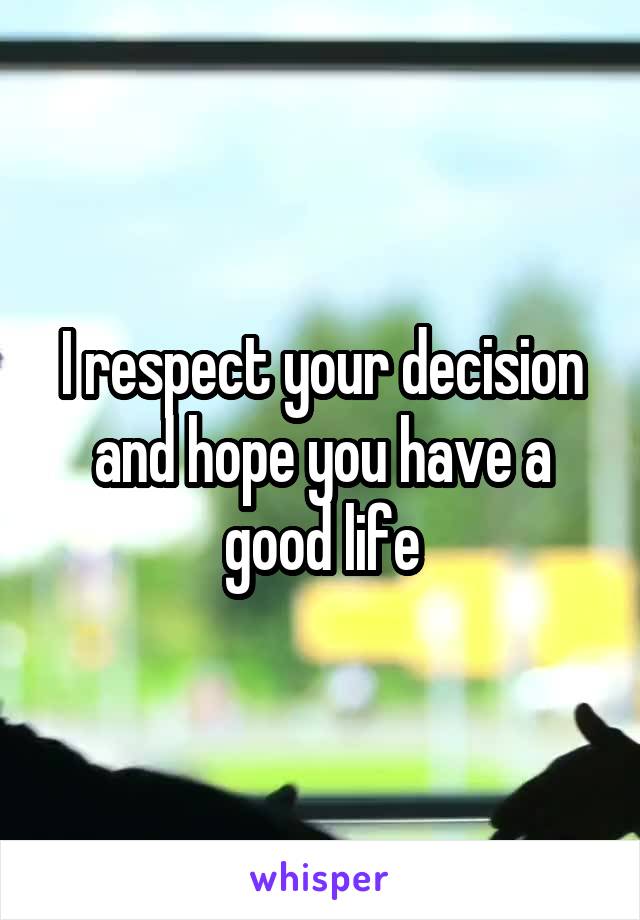 I respect your decision and hope you have a good life