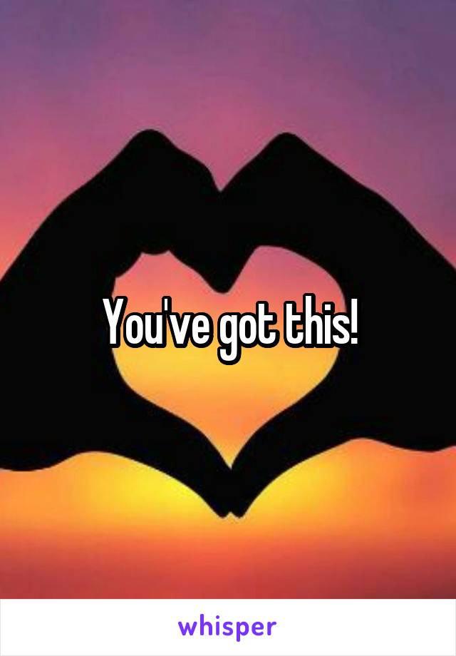 You've got this!