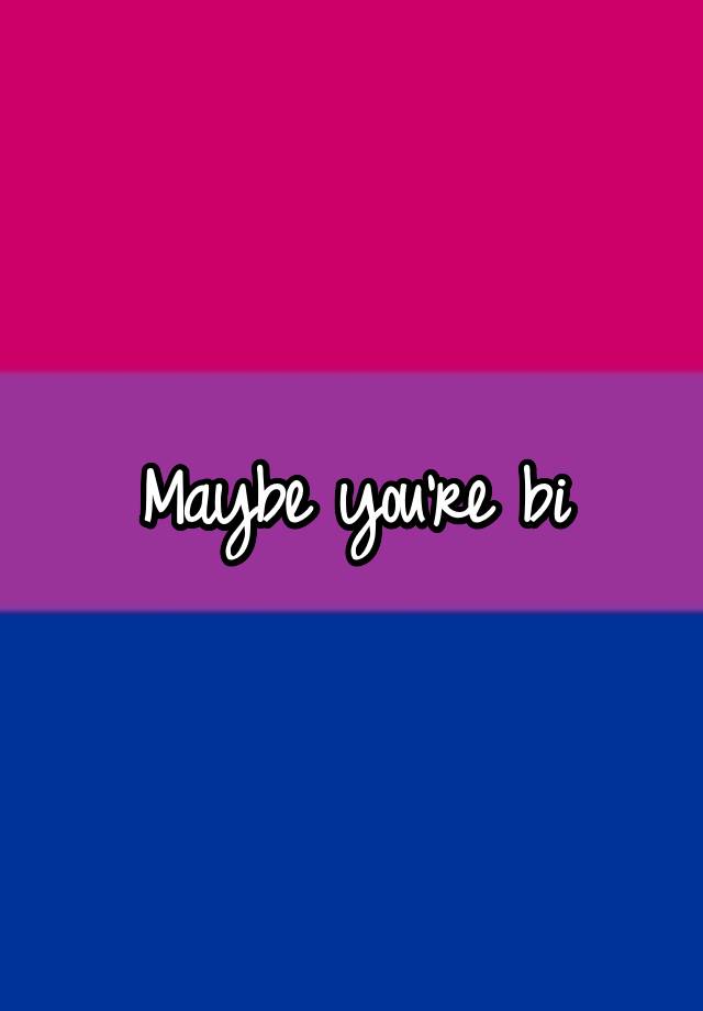 Maybe you're bi