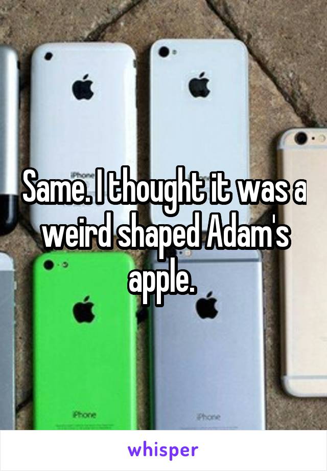 Same. I thought it was a weird shaped Adam's apple. 
