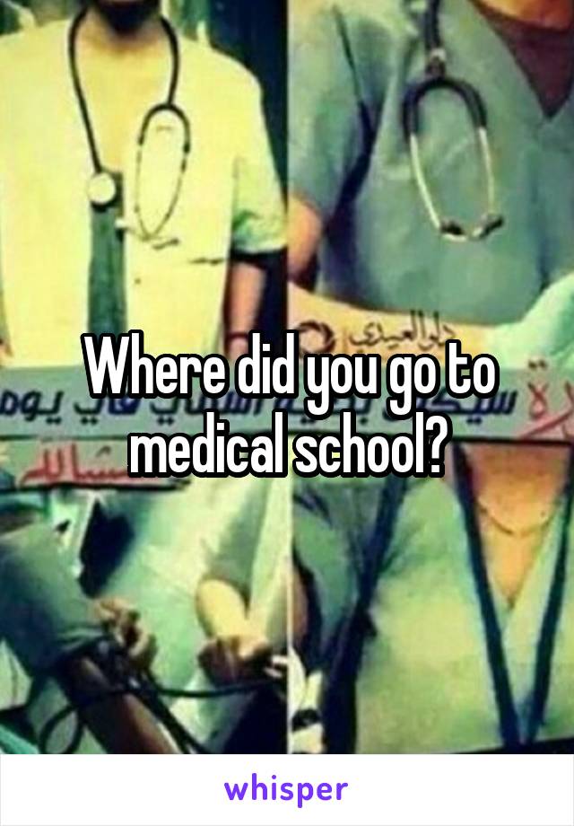 Where did you go to medical school?