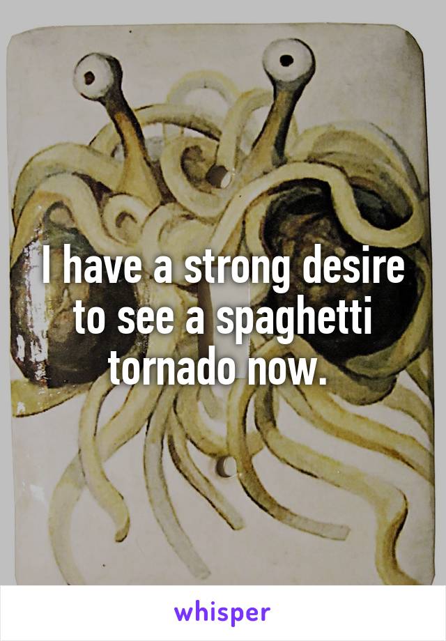 I have a strong desire to see a spaghetti tornado now. 