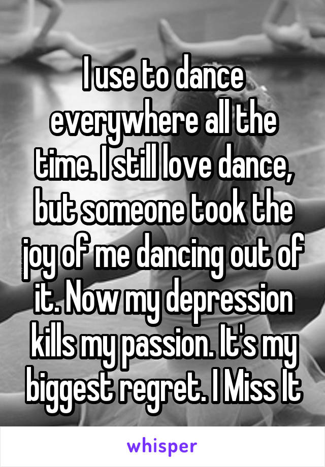 i-use-to-dance-everywhere-all-the-time-i-still-love-dance-but-someone