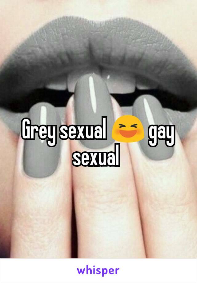 Grey sexual 😆 gay sexual 