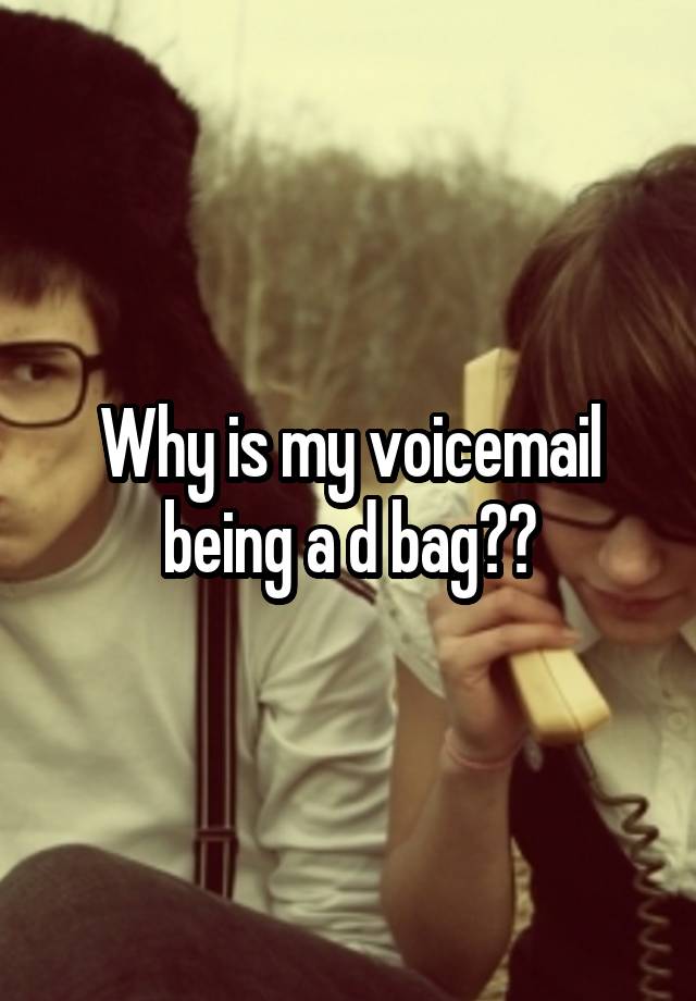 why-is-my-voicemail-being-a-d-bag