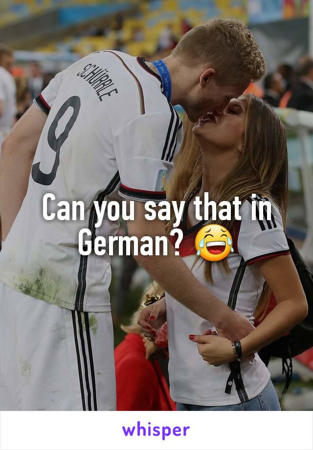 Can you say that in German? 😂