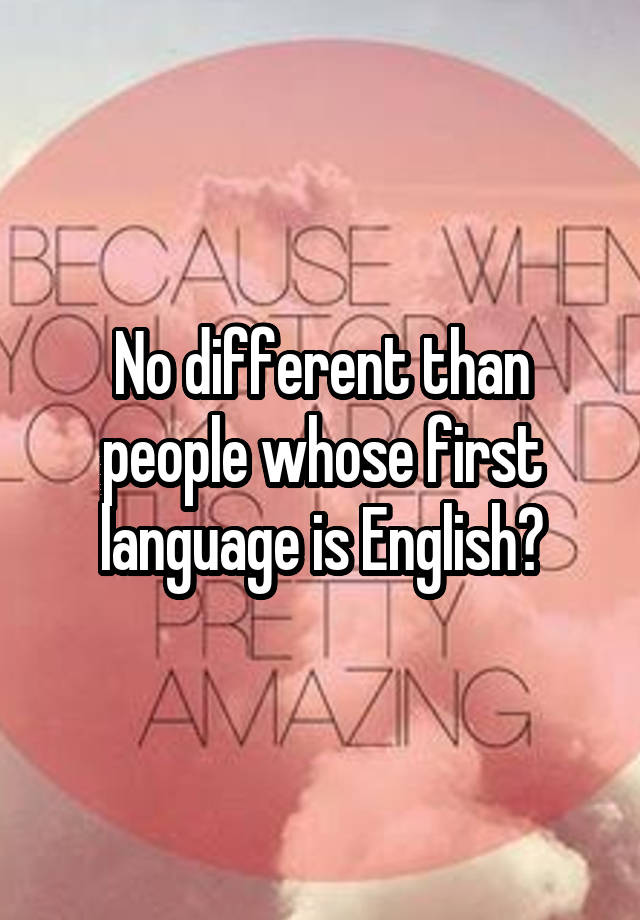 no-different-than-people-whose-first-language-is-english