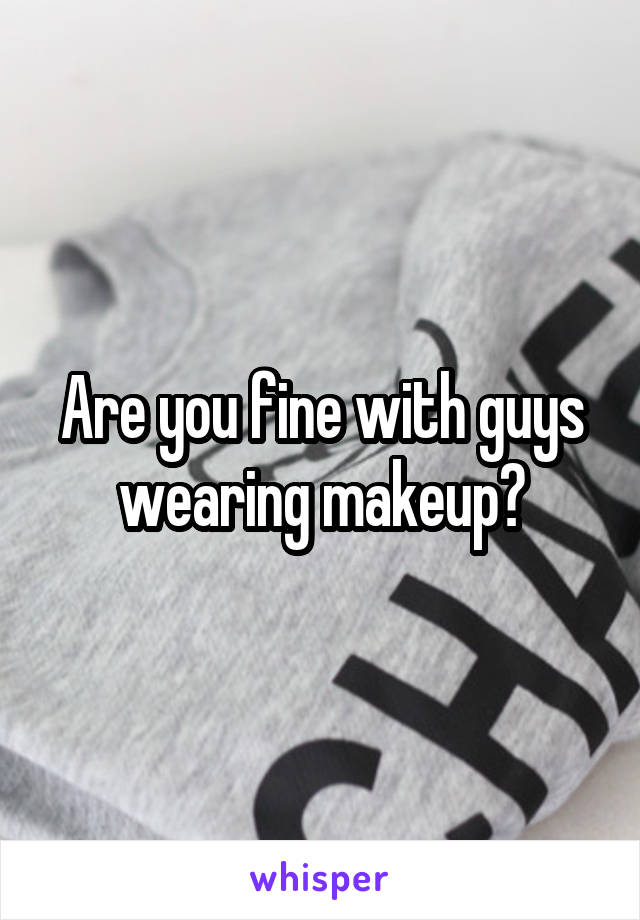 Are you fine with guys wearing makeup?