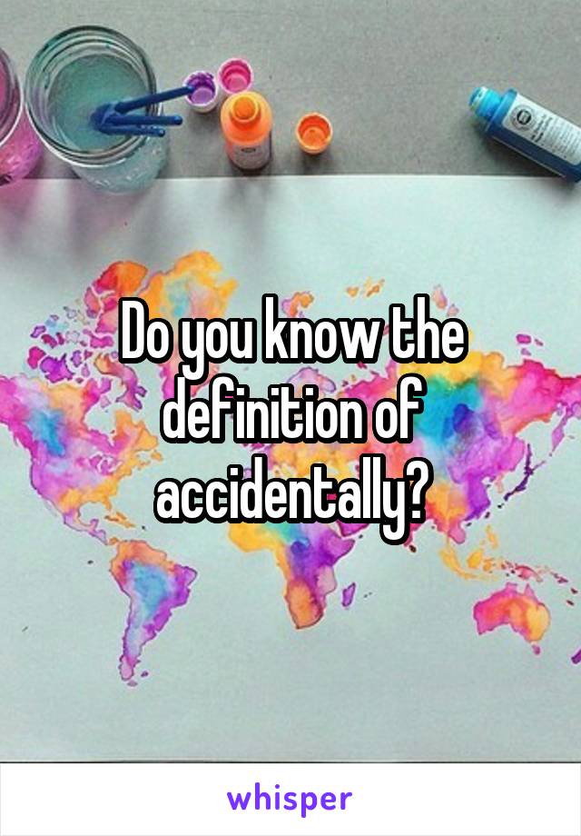 do-you-know-the-definition-of-accidentally