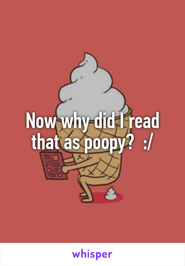 Now why did I read that as poopy?  :/