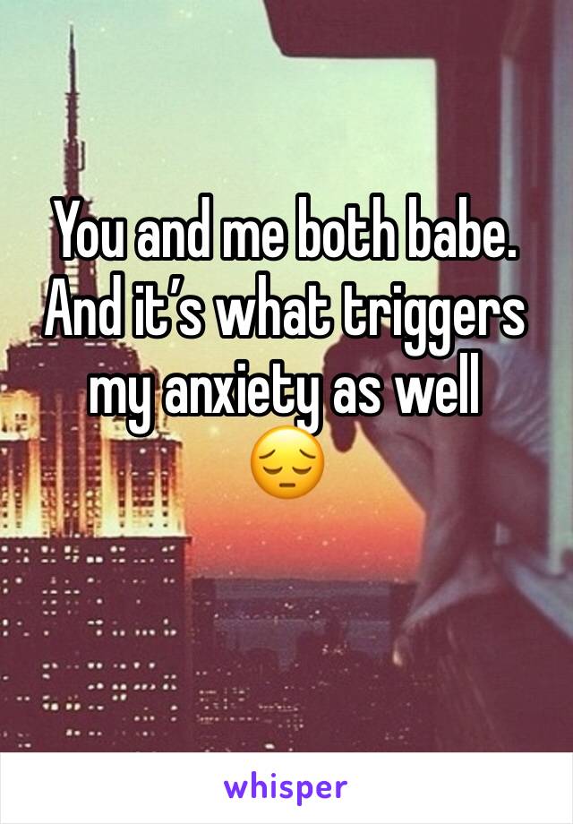 You and me both babe.
And it’s what triggers my anxiety as well 
😔