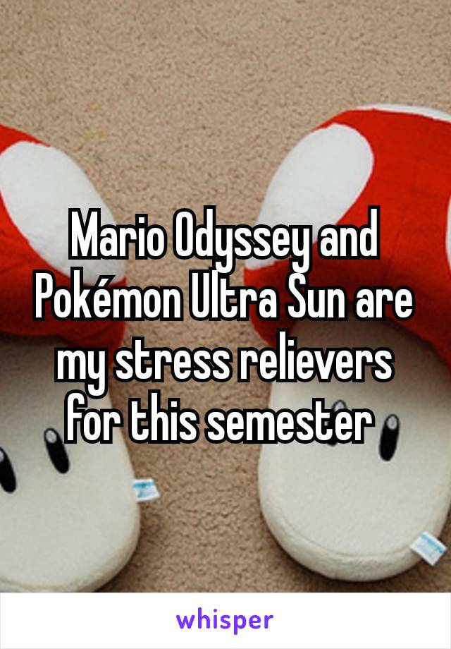 Mario Odyssey and Pokémon Ultra Sun are my stress relievers for this semester 