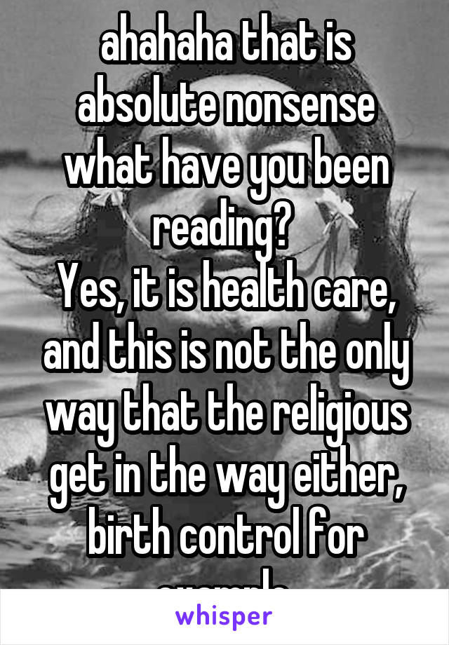 ahahaha that is absolute nonsense what have you been reading? 
Yes, it is health care, and this is not the only way that the religious get in the way either, birth control for example.