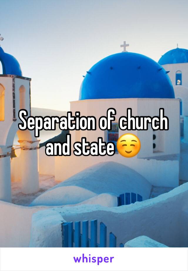 Separation of church and state☺️