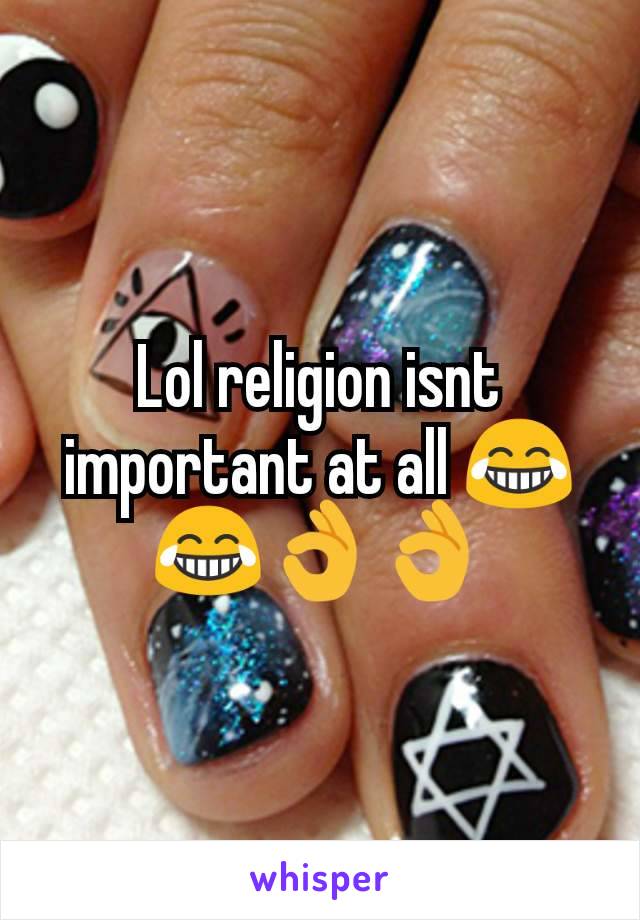 Lol religion isnt important at all 😂😂👌👌