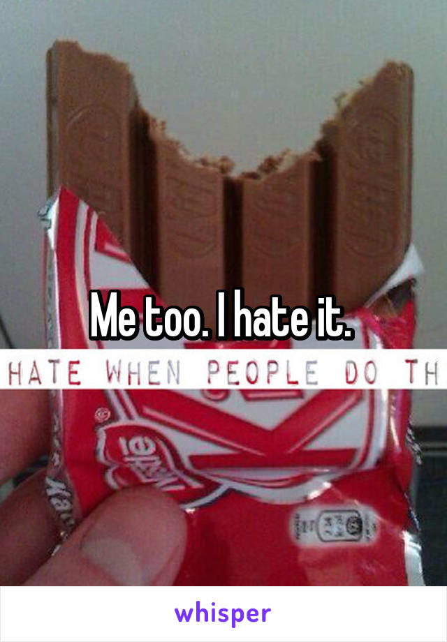 Me too. I hate it. 