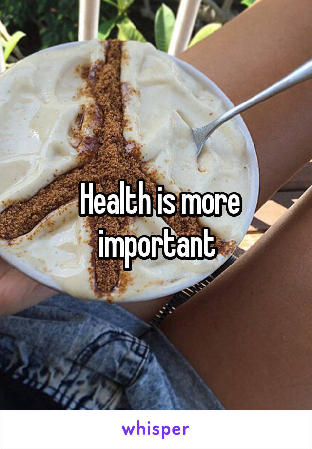  Health is more important