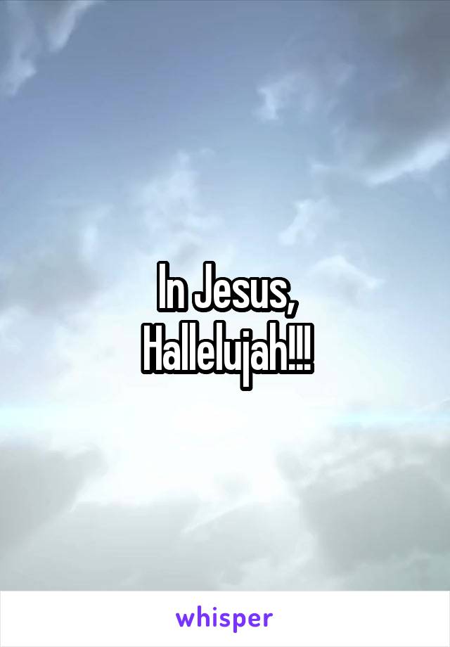 In Jesus,
Hallelujah!!!